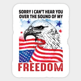 Sorry I cant hear you over the sound of my freedom..4th of july gift Sticker